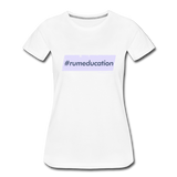 #rumeducation - Women’s Premium T-Shirt - white