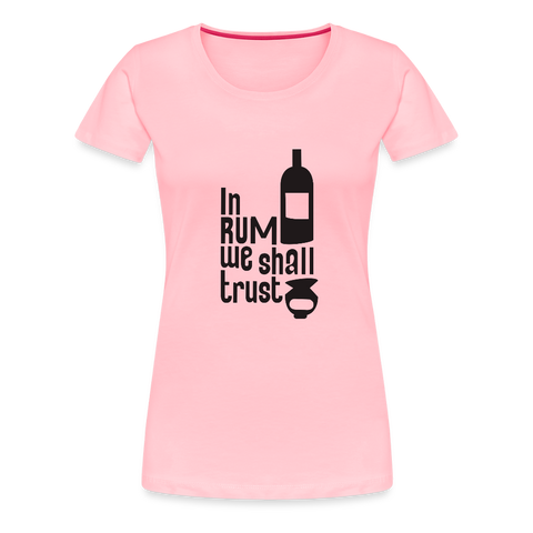 In Rum We ShallTrust  - Women’s Premium T-Shirt - pink