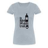 In Rum We ShallTrust  - Women’s Premium T-Shirt - heather ice blue