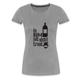 In Rum We ShallTrust  - Women’s Premium T-Shirt - heather gray