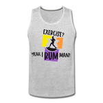 Exercise? Yeah, I Rum Man! - Men’s Premium Tank - heather gray