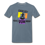 Exercise? Yeah, I Rum Man!  - Men's Premium T-Shirt - steel blue