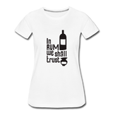 In Rum We ShallTrust  - Women’s Premium T-Shirt - white