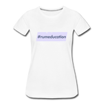 #rumeducation - Women’s Premium T-Shirt - white